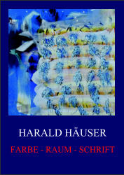 HARALD HÄUSER FARBE - RAUM - SCHRIFT